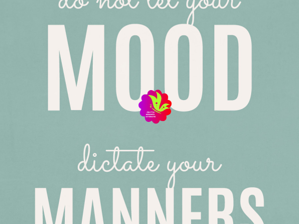 Do Not Let Your Mood Dictate Your Manners - CREATIVE MEMORIES