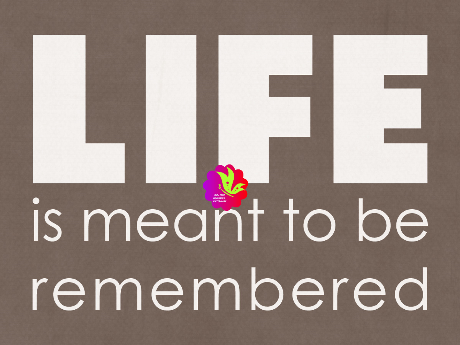 Life Is Meant To Be Remembered. Brown - CREATIVE MEMORIES | My ...